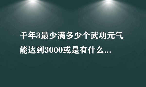 千年3最少满多少个武功元气能达到3000或是有什么方法能涨元气的。