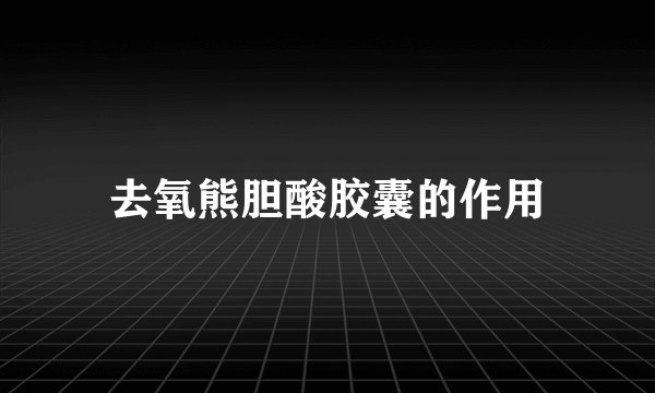 去氧熊胆酸胶囊的作用
