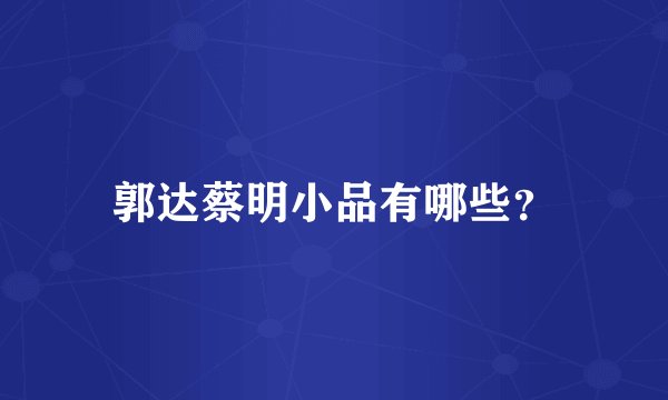 郭达蔡明小品有哪些？