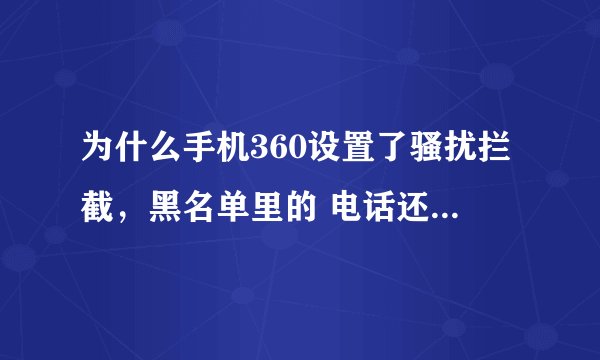 为什么手机360设置了骚扰拦截，黑名单里的 电话还是一样正常打进来？