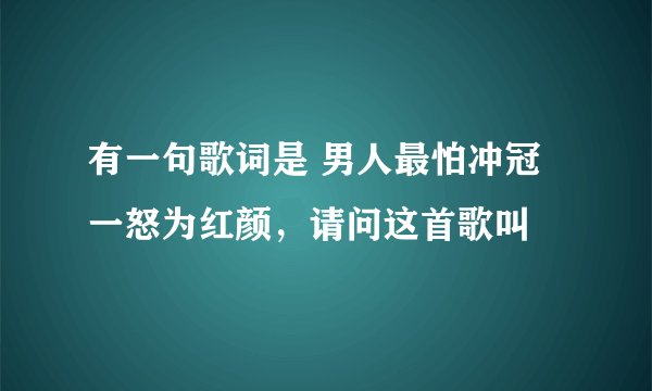 有一句歌词是 男人最怕冲冠一怒为红颜，请问这首歌叫