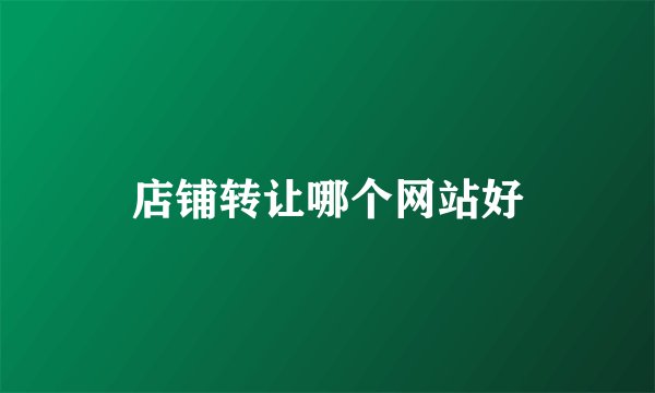 店铺转让哪个网站好