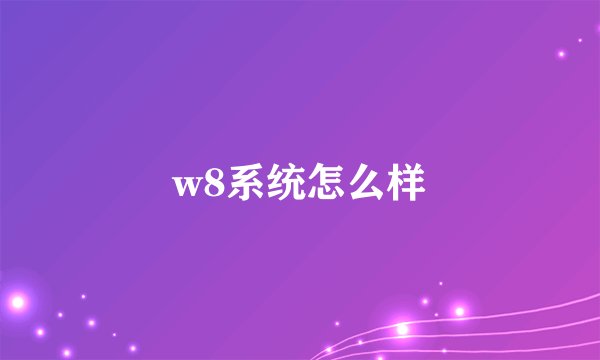 w8系统怎么样