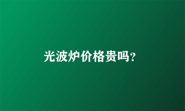 光波炉价格贵吗？