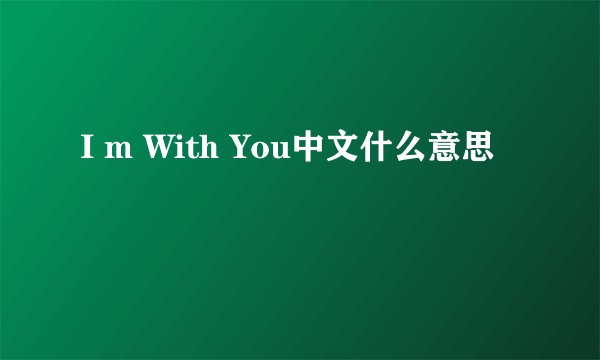 I m With You中文什么意思
