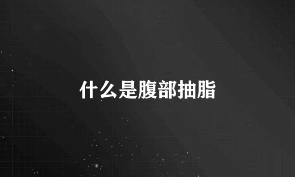 什么是腹部抽脂