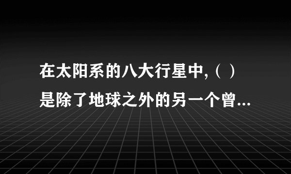 在太阳系的八大行星中,（）是除了地球之外的另一个曾经拥有海洋的行星。