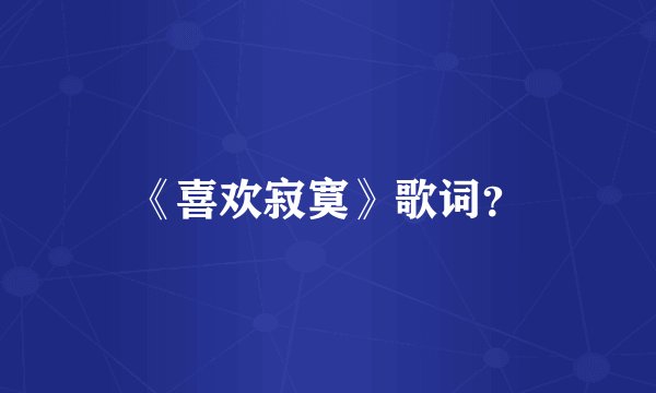 《喜欢寂寞》歌词？