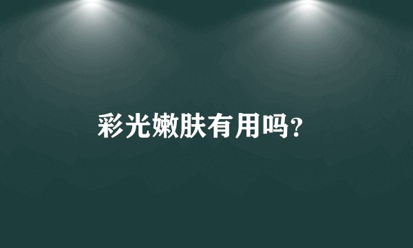 彩光嫩肤有用吗？