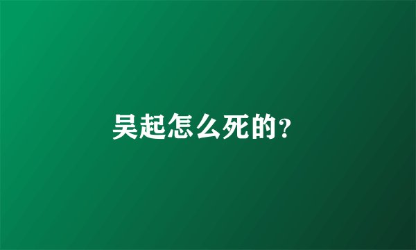 吴起怎么死的？