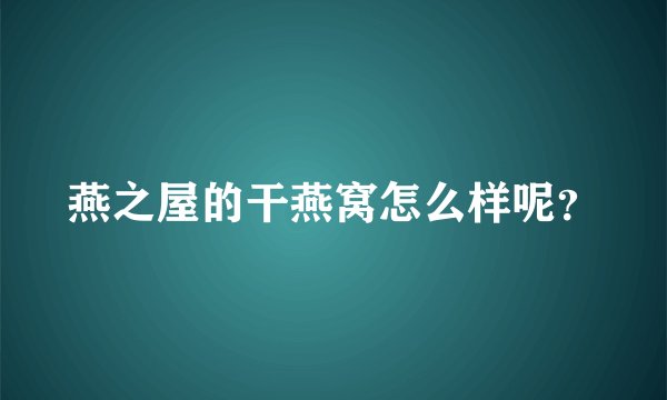 燕之屋的干燕窝怎么样呢？