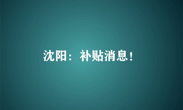 沈阳：补贴消息！