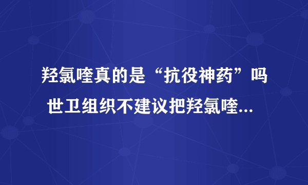 羟氯喹真的是“抗役神药”吗 世卫组织不建议把羟氯喹作为治疗或预防新冠的药物