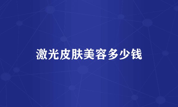 激光皮肤美容多少钱