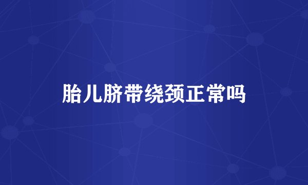 胎儿脐带绕颈正常吗