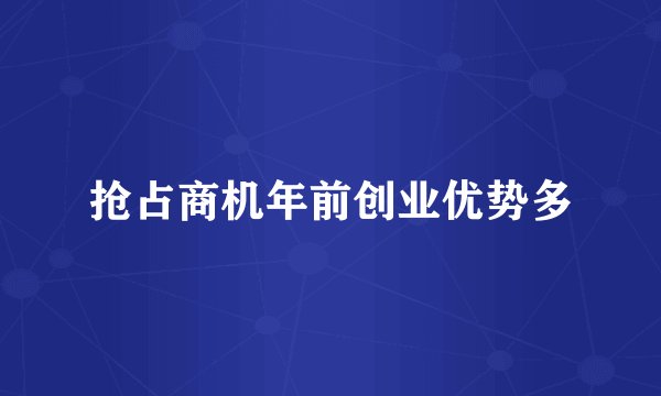 抢占商机年前创业优势多