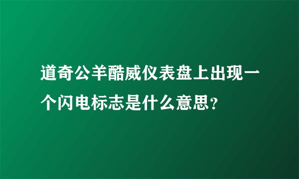 道奇公羊酷威仪表盘上出现一个闪电标志是什么意思？