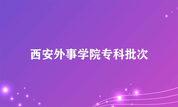 西安外事学院专科批次