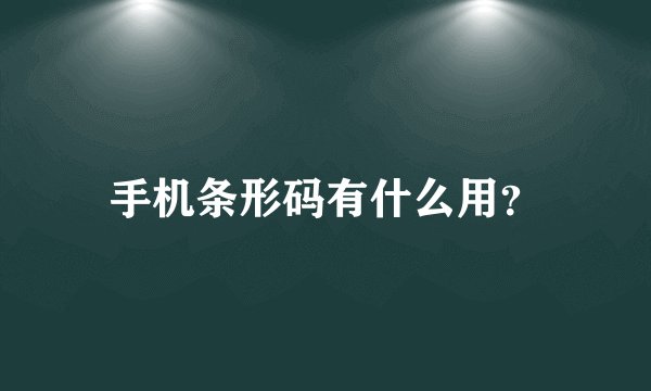 手机条形码有什么用？