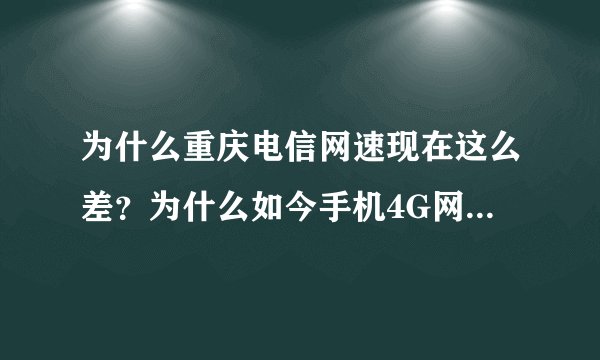 为什么重庆电信网速现在这么差？为什么如今手机4G网速这么渣了？