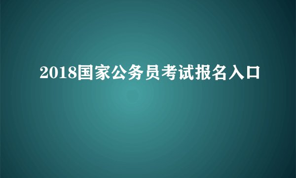 2018国家公务员考试报名入口