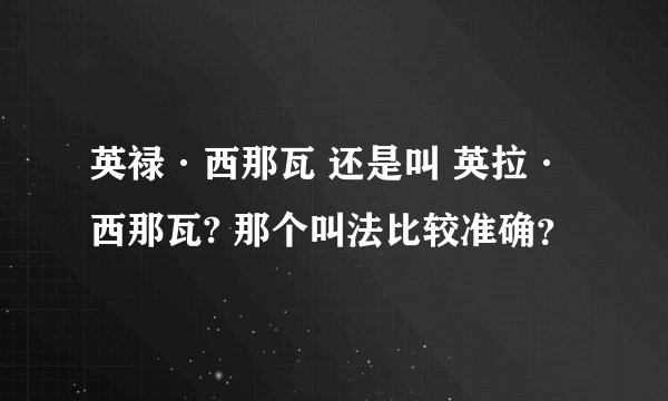 英禄·西那瓦 还是叫 英拉·西那瓦? 那个叫法比较准确？