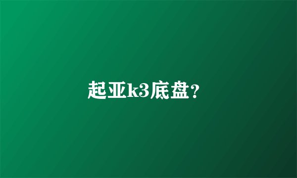 起亚k3底盘？