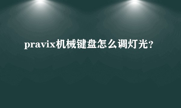 pravix机械键盘怎么调灯光？