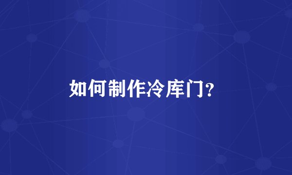 如何制作冷库门？