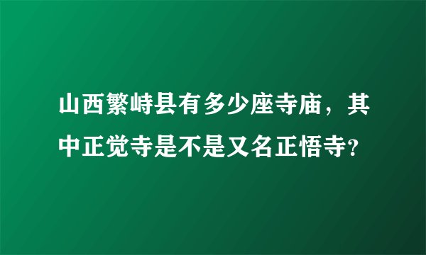 山西繁峙县有多少座寺庙，其中正觉寺是不是又名正悟寺？