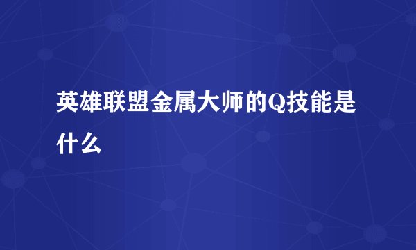英雄联盟金属大师的Q技能是什么