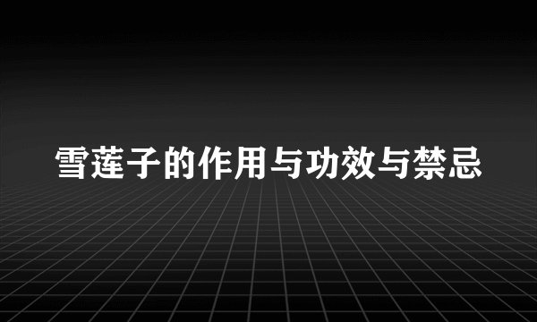 雪莲子的作用与功效与禁忌