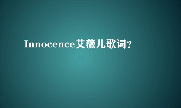 Innocence艾薇儿歌词？