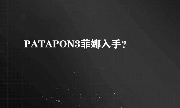 PATAPON3菲娜入手？