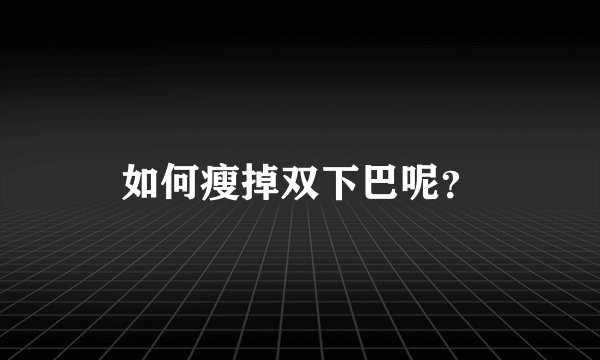 如何瘦掉双下巴呢？