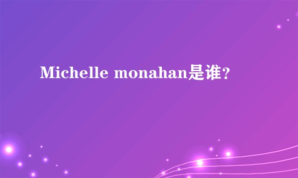 Michelle monahan是谁？