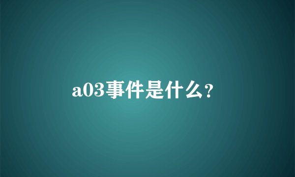 a03事件是什么？