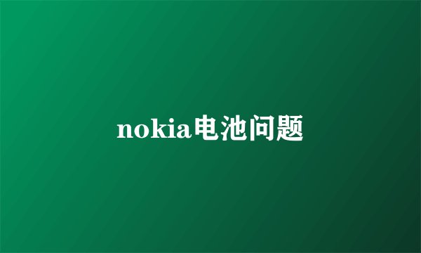 nokia电池问题