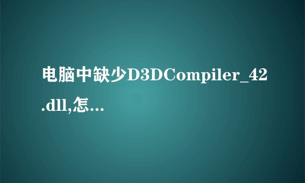 电脑中缺少D3DCompiler_42.dll,怎么处理?