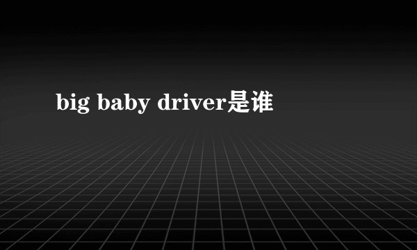 big baby driver是谁