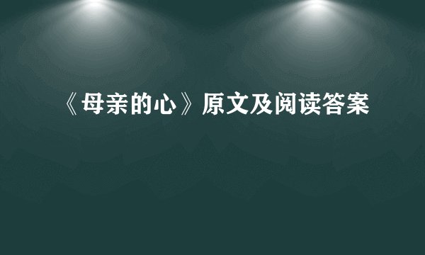 《母亲的心》原文及阅读答案
