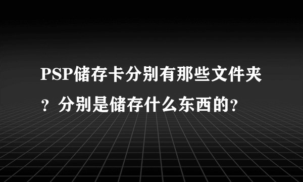 PSP储存卡分别有那些文件夹？分别是储存什么东西的？