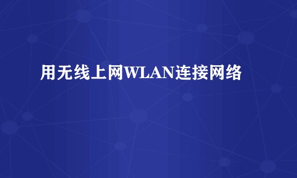 用无线上网WLAN连接网络