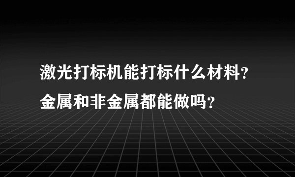 激光打标机能打标什么材料？金属和非金属都能做吗？