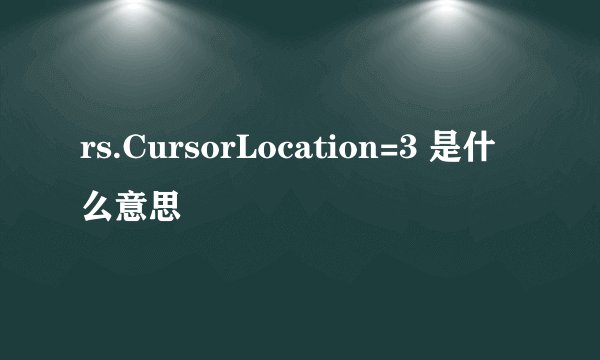 rs.CursorLocation=3 是什么意思