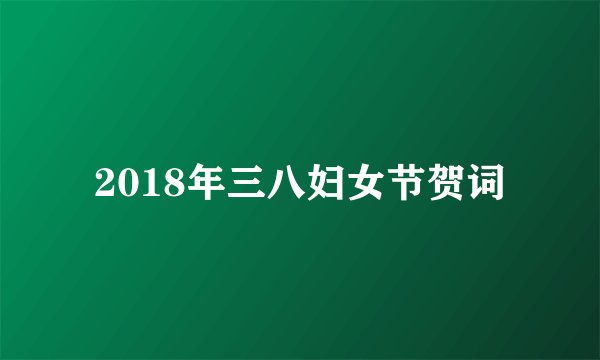 2018年三八妇女节贺词