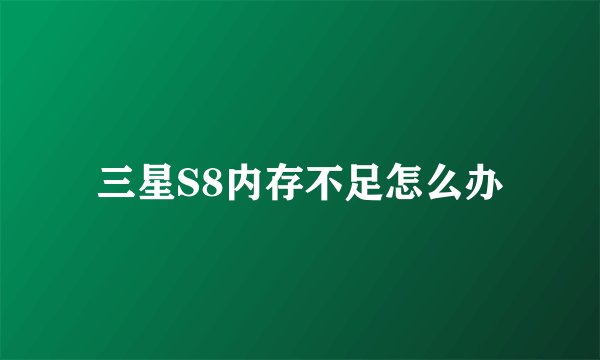三星S8内存不足怎么办