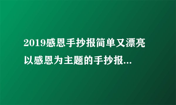 2019感恩手抄报简单又漂亮 以感恩为主题的手抄报图片2019