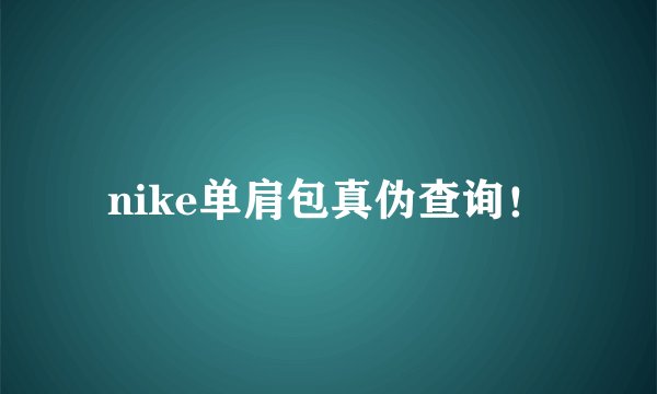 nike单肩包真伪查询！
