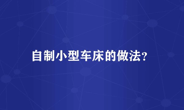 自制小型车床的做法？